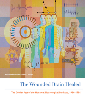 Hardcover The Wounded Brain Healed: The Golden Age of the Montreal Neurological Institute, 1934-1984 Book