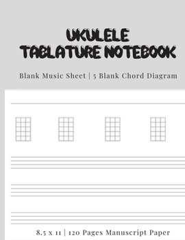 Ukulele Tablature Notebook: 120 Pages Blank Sheet Music | 8.5 x 11 | 5 Chord Diagram | 8 Line Staves