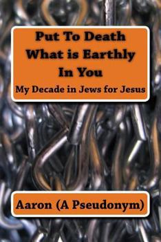 Paperback Put To Death What is Earthly In You: My Decade in Jews for Jesus Book