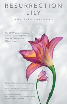 Paperback Resurrection Lily: The Brca Gene, Hereditary Cancer & Lifesaving Whispers from the Grandmother I Never Knew Book