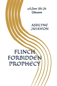 Flinch The Forbidden Prophecy: A Love Yet To Blossom (Flinch: Forbidden Prophecy)