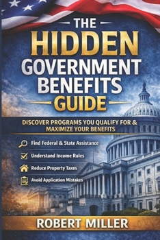 Paperback The Hidden Government Benefits Guide: A Practical System for Identifying Overlooked Federal and State Programs and Maximizing the Benefits You Legally Book