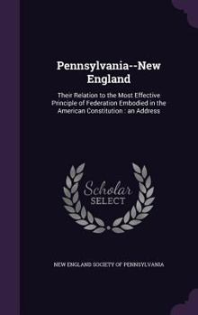 Hardcover Pennsylvania--New England: Their Relation to the Most Effective Principle of Federation Embodied in the American Constitution: an Address Book