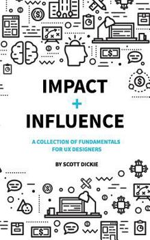 Paperback Impact and Influence: A collection of fundamentals for User Experience Designers Book