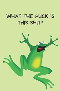 What the fuck is this shit? | Notebook: Frog gift for frog lovers, men, women, girls and boys | Lined notebook/journal/diary/logbook/jotter