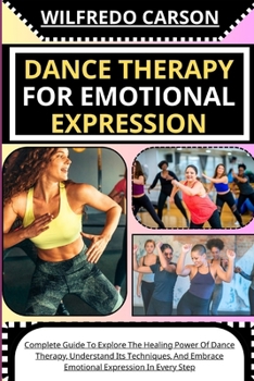 Paperback Dance Therapy for Emotional Expression: Complete Guide To Explore The Healing Power Of Dance Therapy, Understand Its Techniques, And Embrace Emotional [Large Print] Book