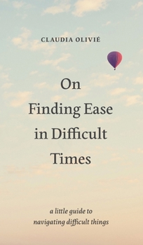 Hardcover On Finding Ease in Difficult Times: a little guide to navigating difficult things Book