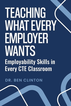 Paperback Teaching What Every Employer Wants: Employability Skills In Every CTE Classroom Book