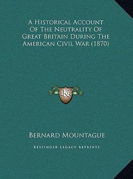 A Historical Account of the Neutrality of Great Britain During the American Civil War [electronic Resource]