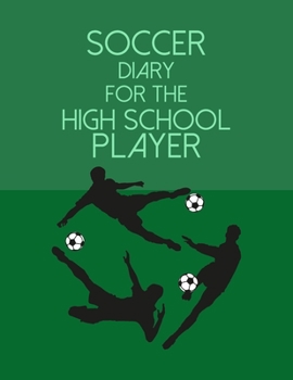 Paperback Soccer Diary For the High School Player: Organizer and Planner for Coaches & Players Featuring Calendar, Roster, and Blank Field Pages Book