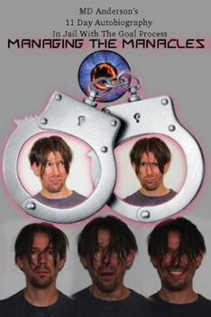 Paperback Managing The Manacles: MD Anderson's 11 Day Autobiography In Jail With The Goal Process Book