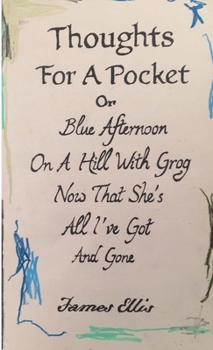 Paperback Thoughts For A Pocket or Blue Afternoon On A Hill With Grog Now That She's All I've Got And Gone Book