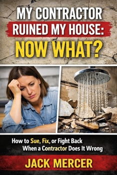 Paperback My Contractor Ruined My House: Now What?: How to Sue, Fix, or Fight Back When a Contractor Does It Wrong Book