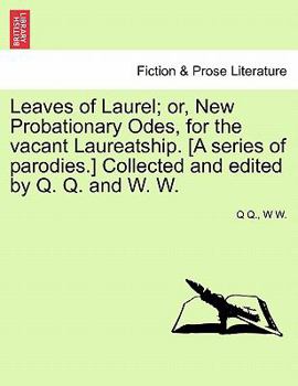 Paperback Leaves of Laurel; Or, New Probationary Odes, for the Vacant Laureatship. [a Series of Parodies.] Collected and Edited by Q. Q. and W. W. Book