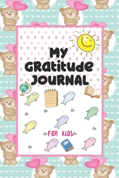 My Gratitude Journal for Kids: A 90 Day Gratitude Journal For Kids To Teach Children To Practice Gratitude And Mindfulness And Express Their Daily Feelings (6 x 9 inches)