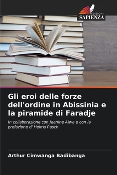 Gli eroi delle forze dell'ordine in Abissinia e la piramide di Faradje (Italian Edition)