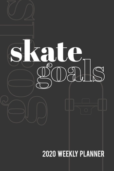 Skate Goals 2020 Weekly Planner: Datebook with Space to Set and Track Goals for Skateboarding Skills and Tricks Throughout the Year (Black Cover)