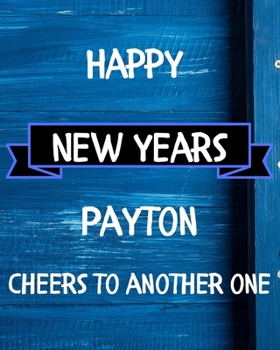 Paperback Happy New Years Payton's Cheers to another one: 2020 New Year Planner Goal Journal Gift for Payton / Notebook / Diary / Unique Greeting Card Alternati Book