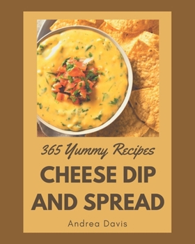 Paperback 365 Yummy Cheese Dip And Spread Recipes: Best-ever Yummy Cheese Dip And Spread Cookbook for Beginners Book