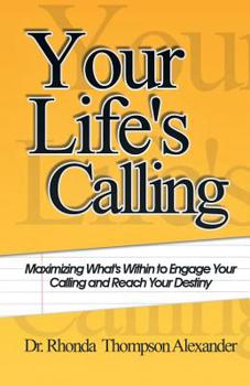 Your Life's Calling: Maximizing What’s Within to Engage Your Calling & Reach Your Destiny