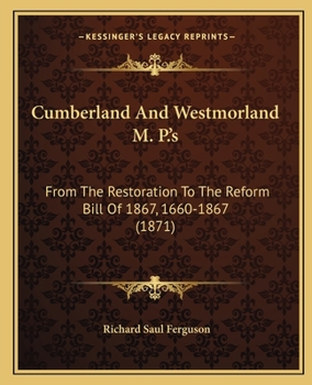 Paperback Cumberland And Westmorland M. P.'s: From The Restoration To The Reform Bill Of 1867, 1660-1867 (1871) Book