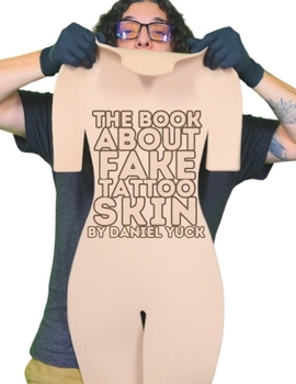 The Book About Fake Tattoo Skin: By Daniel Yuck