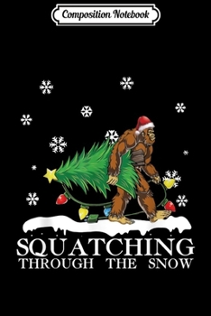Composition Notebook: Squatching Through The Snow Bigfoot Christmas Gift Funny  Journal/Notebook Blank Lined Ruled 6x9 100 Pages