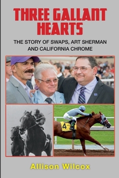 Three Gallant Hearts: The story of Swaps, Art Sherman and California Chrome