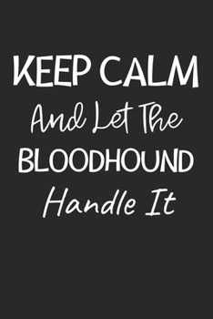 Keep Calm And Let The Bloodhound Handle It: Lined Journal, 120 Pages, 6 x 9, Bloodhound Dog Owner Gift Idea, Black Matte Finish (Keep Calm And Let The Bloodhound Handle It Journal)