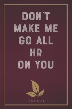 Paperback Don't Make Me Go All HR On You: Funny Saying Blank Lined Notebook - Great Appreciation Gift for Coworkers, Colleagues, and Staff Members Book