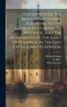 Hardcover Description Of The Beauchamp Chapel, Adjoining To The Church Of St. Mary, At Warwick. And The Monuments Of The Earls Of Warwick, In The Said Church An Book