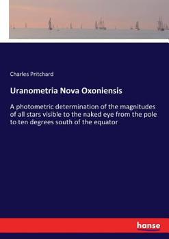 Paperback Uranometria Nova Oxoniensis: A photometric determination of the magnitudes of all stars visible to the naked eye from the pole to ten degrees south Book