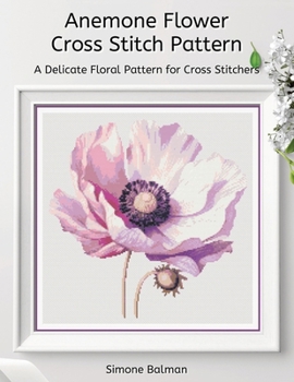 Paperback Anemone Flower Cross Stitch Pattern: A Delicate Floral Pattern for Cross Stitchers Book