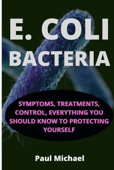 Paperback E. Coli Bacteria: Symptoms, Treatments, Control, Everything You Should Know To Protecting Yourself Book