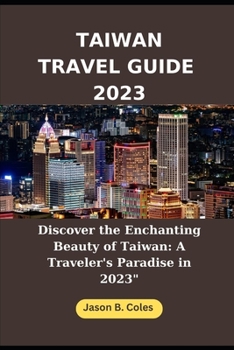 Paperback Taiwan Travel Guide 2023: "Discover the Enchanting Beauty of Taiwan: A Traveler's Paradise in 2023" Book