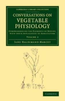 Paperback Conversations on Vegetable Physiology: Volume 2: Comprehending the Elements of Botany, with Their Application to Agriculture Book