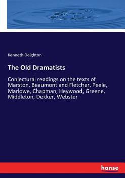 Paperback The Old Dramatists: Conjectural readings on the texts of Marston, Beaumont and Fletcher, Peele, Marlowe, Chapman, Heywood, Greene, Middlet Book