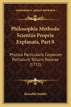 Paperback Philosophia Methodo Scientiis Propria Explanata, Part 8: Physica Particularis Corporum Partialium Telluris Nostrae (1772) [Latin] Book