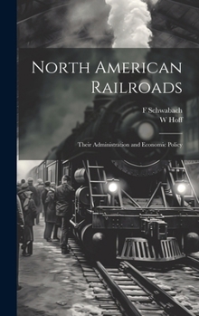 Hardcover North American Railroads; Their Administration and Economic Policy Book