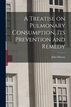 Paperback A Treatise on Pulmonary Consumption, Its Prevention and Remedy Book
