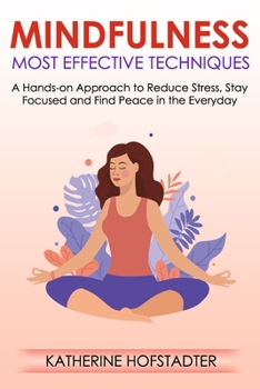 Paperback Mindfulness Most Effective Techniques: A Hands-on Approach to Reduce Stress, Stay Focused and Find Peace in the Everyday Book