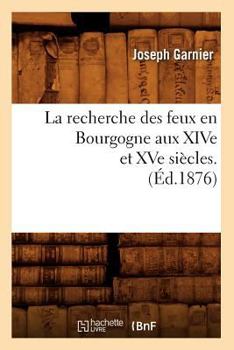 Paperback La Recherche Des Feux En Bourgogne Aux Xive Et Xve Siècles. (Éd.1876) [French] Book