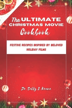 THE ULTIMATE CHRISTMAS MOVIE COOKBOOK: Festive Amazing Recipes Inspired by Beloved Holiday Films