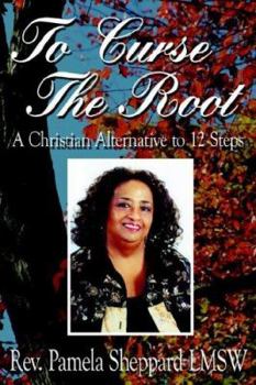 Paperback To Curse The Root: A Christian Alternative to 12 Steps Book