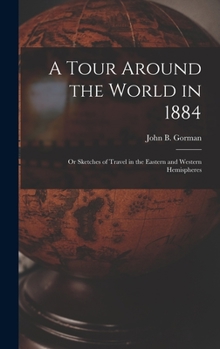 Hardcover A Tour Around the World in 1884: Or Sketches of Travel in the Eastern and Western Hemispheres Book