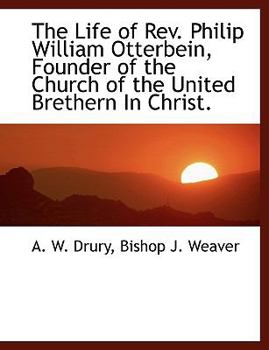 Paperback The Life of REV. Philip William Otterbein, Founder of the Church of the United Brethern in Christ. Book