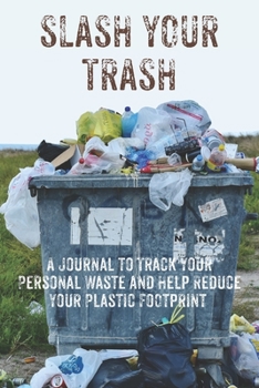 Paperback Slash Your Trash: A Waste Management Journal to Track Your Personal Waste and Help Reduce Your Plastic Footprint Book