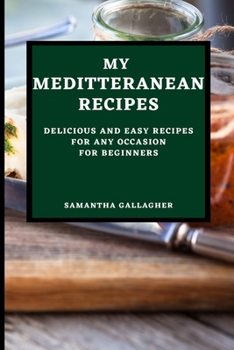 Paperback My Mediterranean Recipes: Delicious and Easy Recipes for Any Occasion for Beginners Book