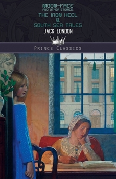 Moon-Face and Other Stories, The Iron Heel & South Sea Tales