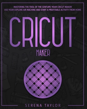 Paperback Cricut Maker: Mastering the tool of the century, your Cricut maker! Use your Explore Air Machine and start a profitable activity fro Book